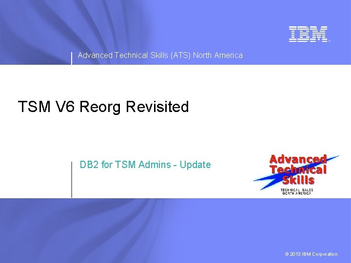 Advanced Technical Skills (ATS) North America TSM V 6 Reorg Revisited DB 2 for