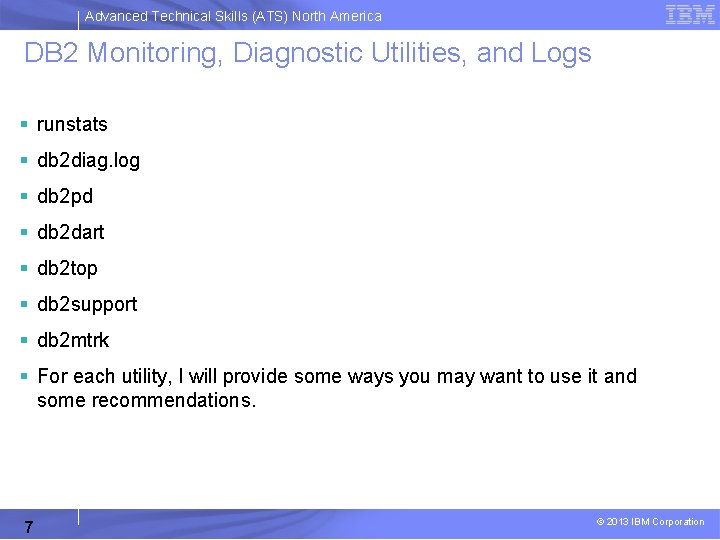 Advanced Technical Skills (ATS) North America DB 2 Monitoring, Diagnostic Utilities, and Logs §