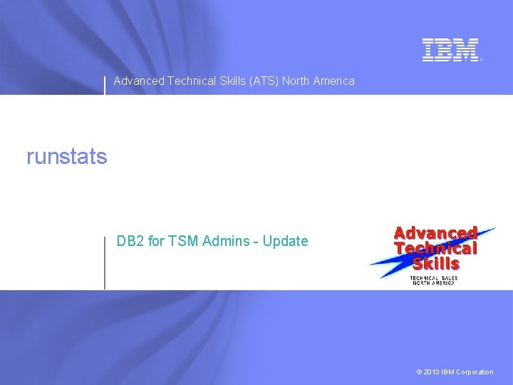 Advanced Technical Skills (ATS) North America runstats DB 2 for TSM Admins - Update