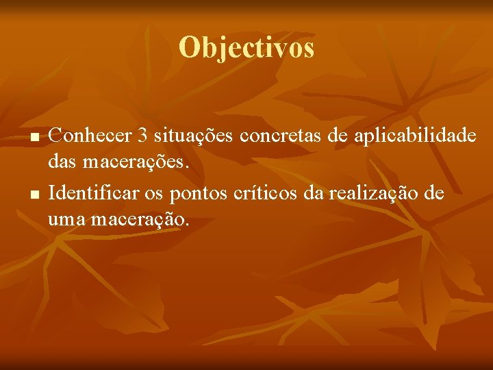 Objectivos n n Conhecer 3 situações concretas de aplicabilidade das macerações. Identificar os pontos