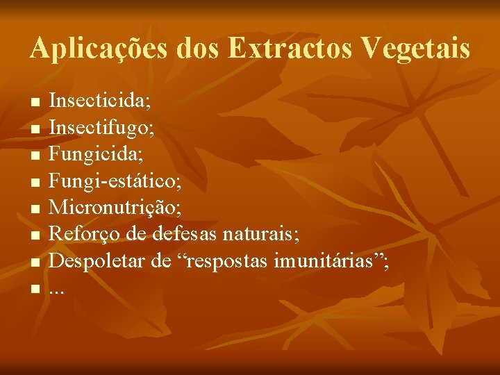 Aplicações dos Extractos Vegetais n n n n Insecticida; Insectifugo; Fungicida; Fungi-estático; Micronutrição; Reforço