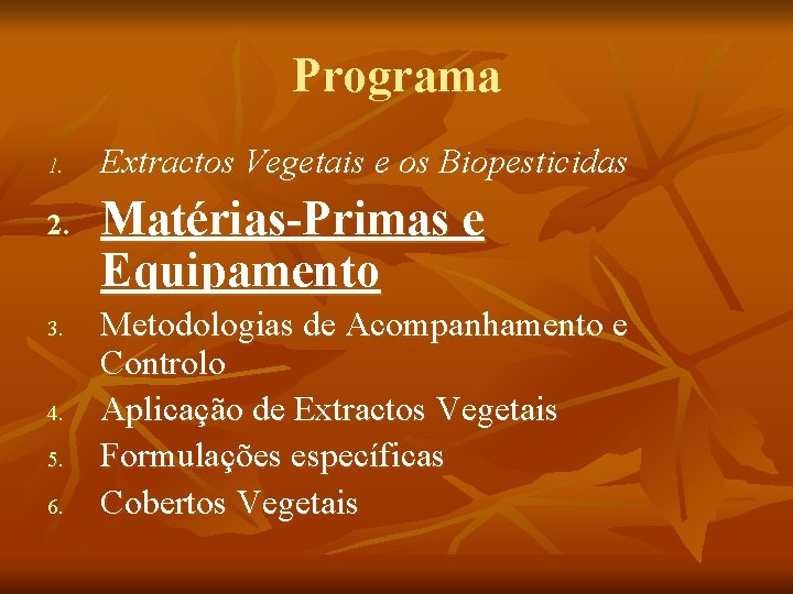Programa 1. 2. 3. 4. 5. 6. Extractos Vegetais e os Biopesticidas Matérias-Primas e Programa 1. 2. 3. 4. 5. 6. Extractos Vegetais e os Biopesticidas Matérias-Primas e