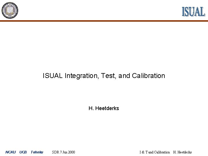 ISUAL Integration, Test, and Calibration H. Heetderks NCKU UCB Tohoku SDR 7 Jun 2000