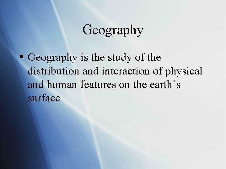 Geography § Geography is the study of the distribution and interaction of physical and