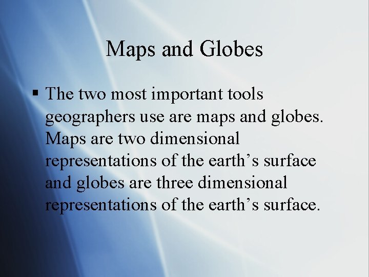 Maps and Globes § The two most important tools geographers use are maps and
