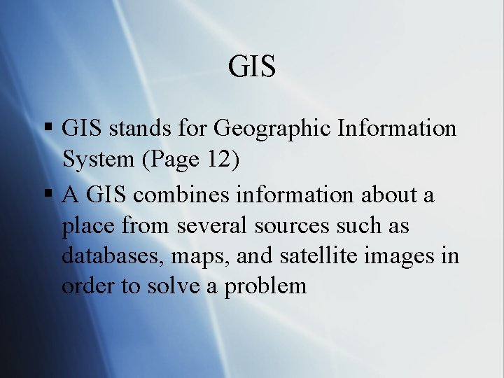 GIS § GIS stands for Geographic Information System (Page 12) § A GIS combines
