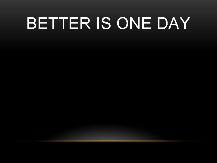 BETTER IS ONE DAY 