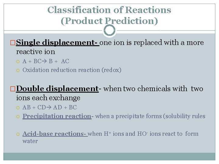 Classification of Reactions (Product Prediction) �Single displacement- one ion is replaced with a more