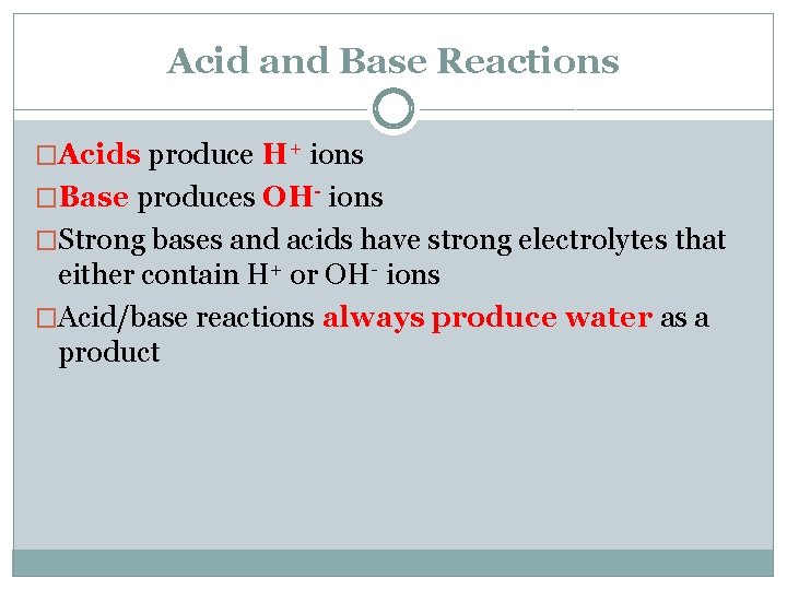 Acid and Base Reactions �Acids produce H+ ions �Base produces OH- ions �Strong bases