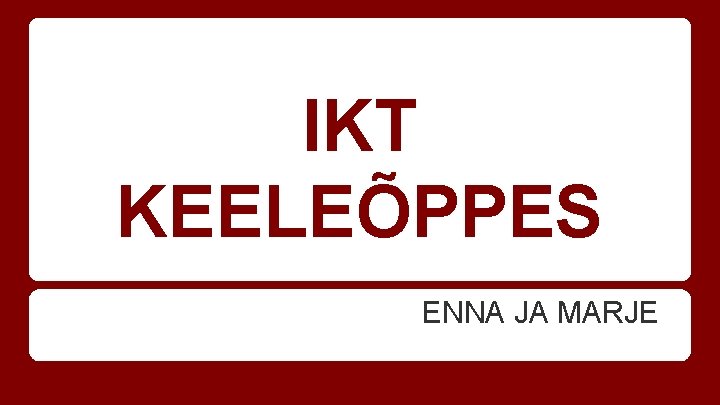 IKT KEELEÕPPES ENNA JA MARJE 