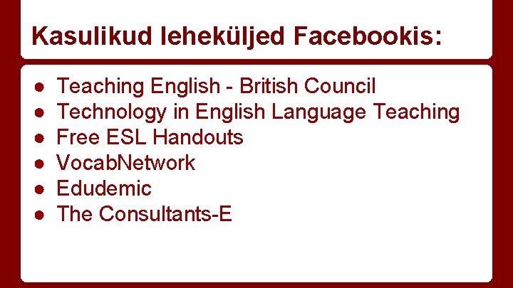 Kasulikud leheküljed Facebookis: ● ● ● Teaching English - British Council Technology in English