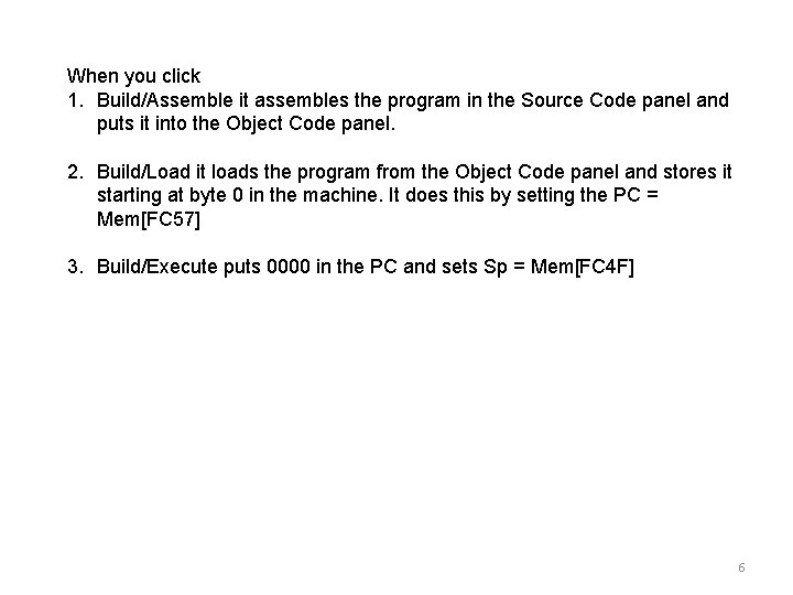 When you click 1. Build/Assemble it assembles the program in the Source Code panel