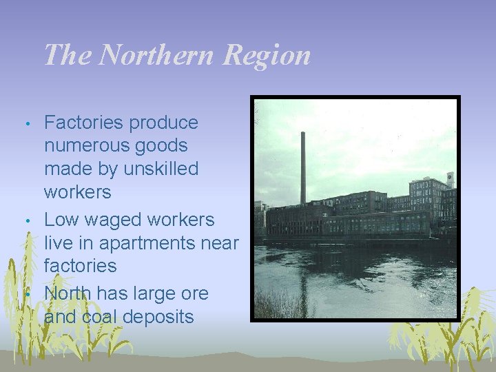 The Northern Region • • • Factories produce numerous goods made by unskilled workers