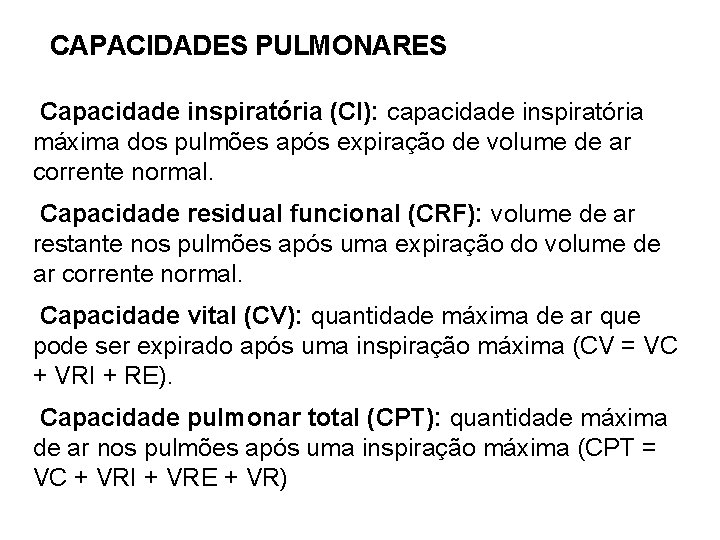CAPACIDADES PULMONARES Capacidade inspiratória (CI): capacidade inspiratória máxima dos pulmões após expiração de volume