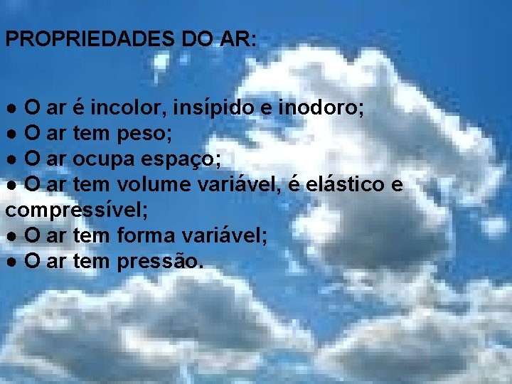 PROPRIEDADES DO AR: ● O ar é incolor, insípido e inodoro; ● O ar