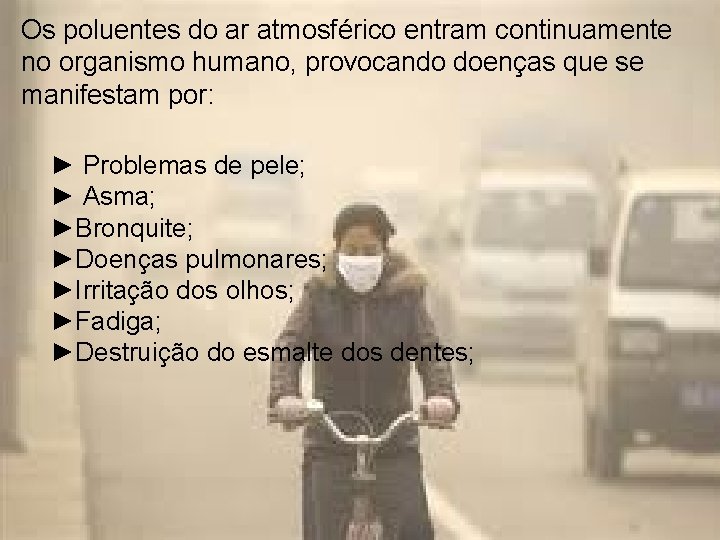 Os poluentes do ar atmosférico entram continuamente no organismo humano, provocando doenças que se