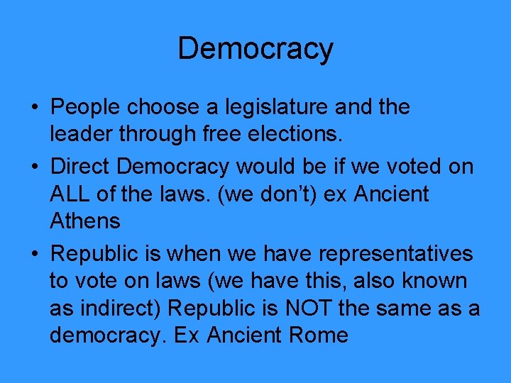 Democracy • People choose a legislature and the leader through free elections. • Direct