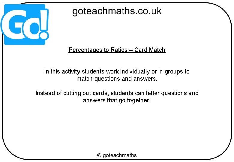 Percentages to Ratios – Card Match In this activity students work individually or in