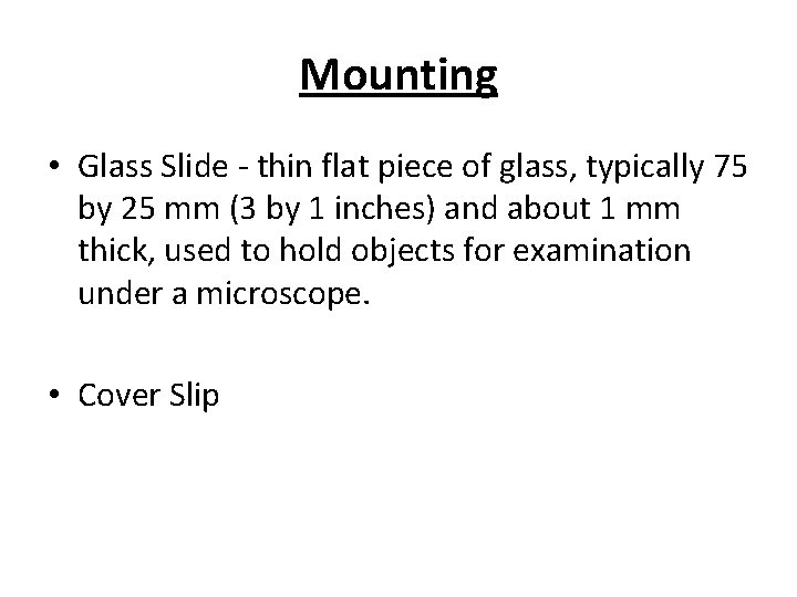 Mounting • Glass Slide - thin flat piece of glass, typically 75 by 25
