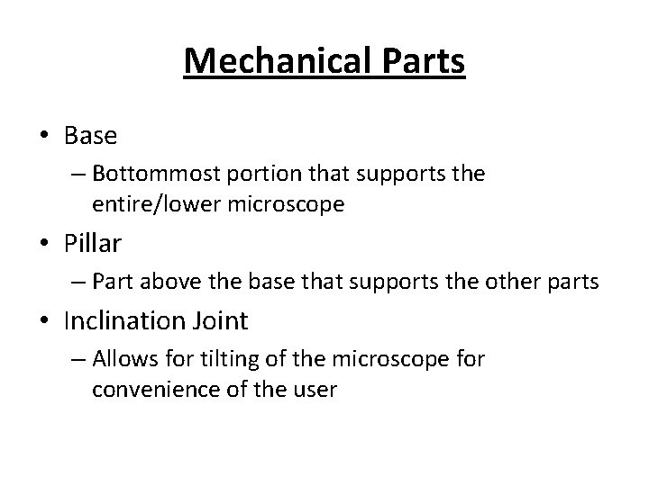 Mechanical Parts • Base – Bottommost portion that supports the entire/lower microscope • Pillar