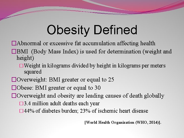 Obesity Defined �Abnormal or excessive fat accumulation affecting health �BMI (Body Mass Index) is Obesity Defined �Abnormal or excessive fat accumulation affecting health �BMI (Body Mass Index) is