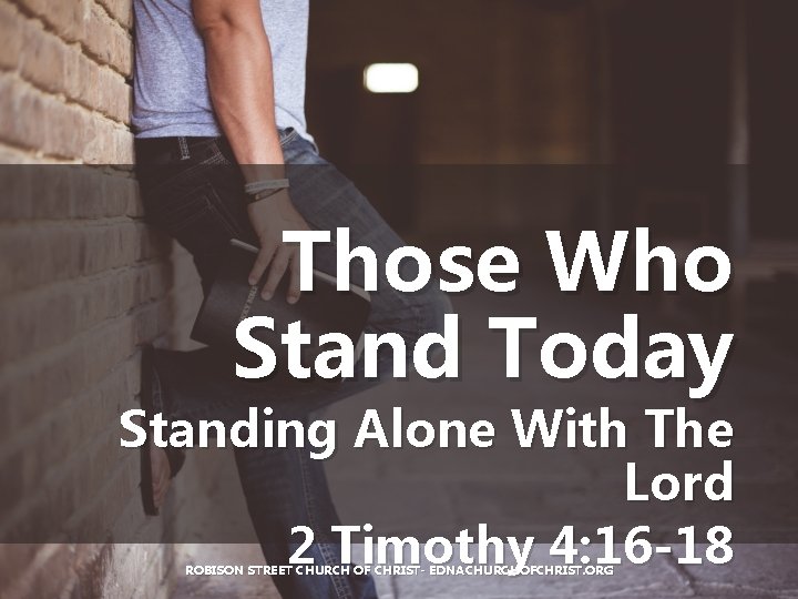 Those Who Stand Today Standing Alone With The Lord 2 Timothy 4: 16 -18 Those Who Stand Today Standing Alone With The Lord 2 Timothy 4: 16 -18