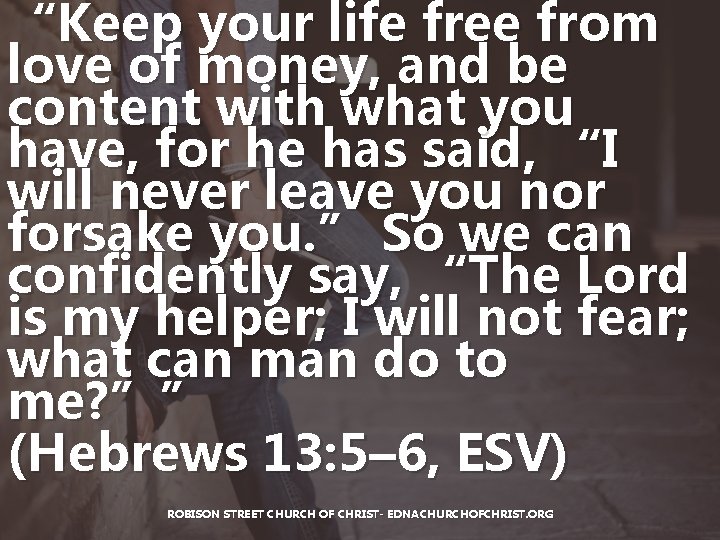 “Keep your life free from love of money, and be content with what you “Keep your life free from love of money, and be content with what you