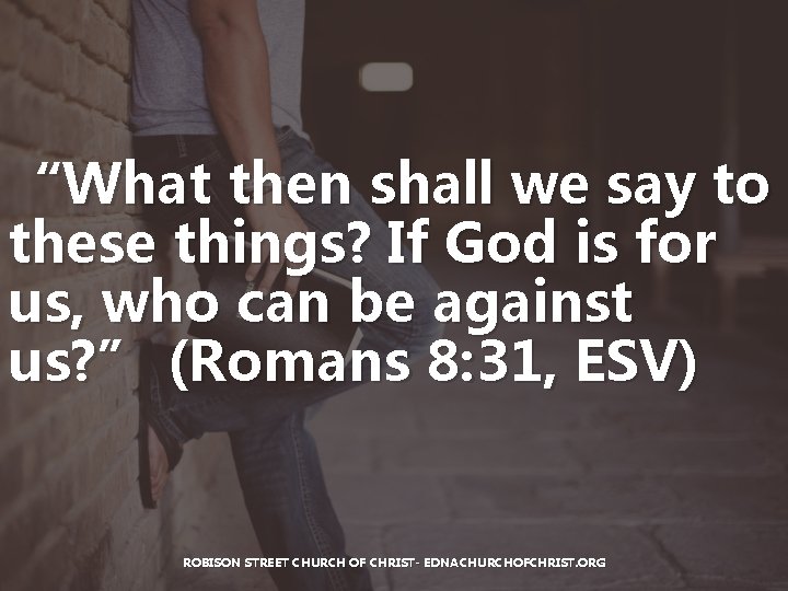 “What then shall we say to these things? If God is for us, who “What then shall we say to these things? If God is for us, who