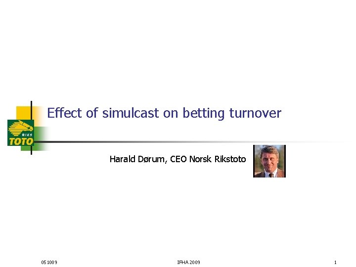 Effect of simulcast on betting turnover Harald Dørum, CEO Norsk Rikstoto 051009 IFHA 2009