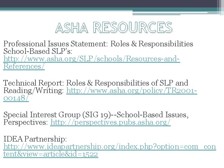 ASHA RESOURCES Professional Issues Statement: Roles & Responsibilities School-Based SLP’s: http: //www. asha. org/SLP/schools/Resources-and.
