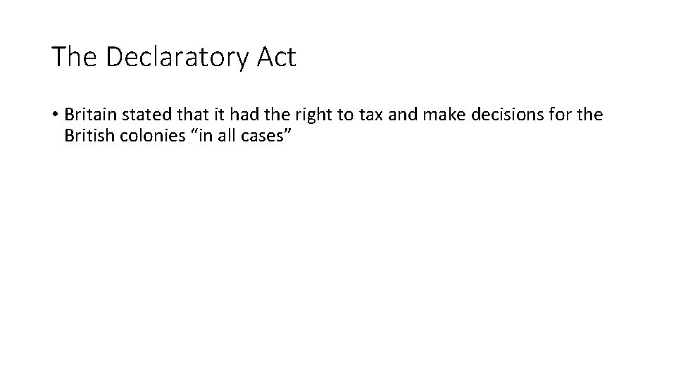 The Declaratory Act • Britain stated that it had the right to tax and