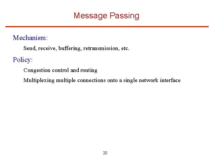 Message Passing Mechanism: Send, receive, buffering, retransmission, etc. Policy: Congestion control and routing Multiplexing