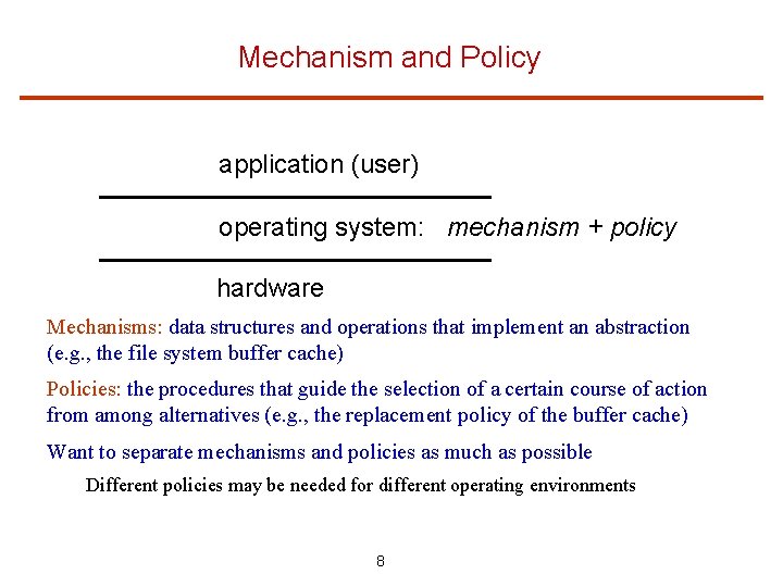 Mechanism and Policy application (user) operating system: mechanism + policy hardware Mechanisms: data structures