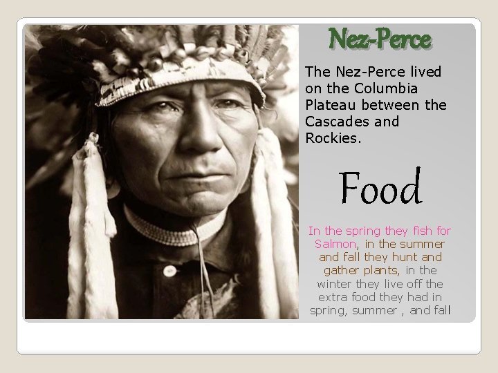 Nez-Perce The Nez-Perce lived on the Columbia Plateau between the Cascades and Rockies. Food