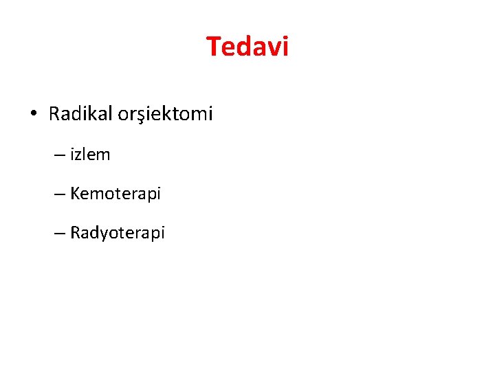 Tedavi • Radikal orşiektomi – izlem – Kemoterapi – Radyoterapi 