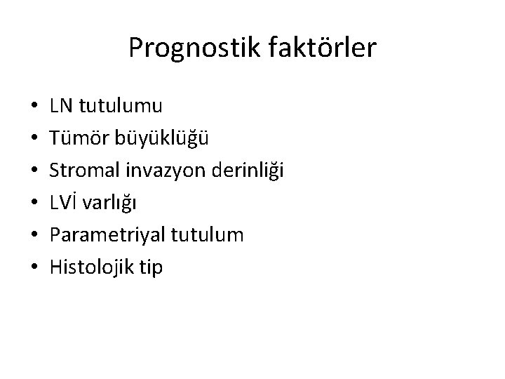 Prognostik faktörler • • • LN tutulumu Tümör büyüklüğü Stromal invazyon derinliği LVİ varlığı