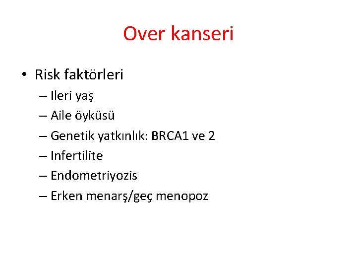 Over kanseri • Risk faktörleri – Ileri yaş – Aile öyküsü – Genetik yatkınlık: