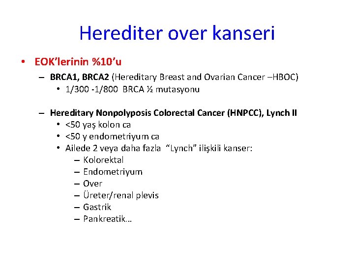 Herediter over kanseri • EOK’lerinin %10’u – BRCA 1, BRCA 2 (Hereditary Breast and