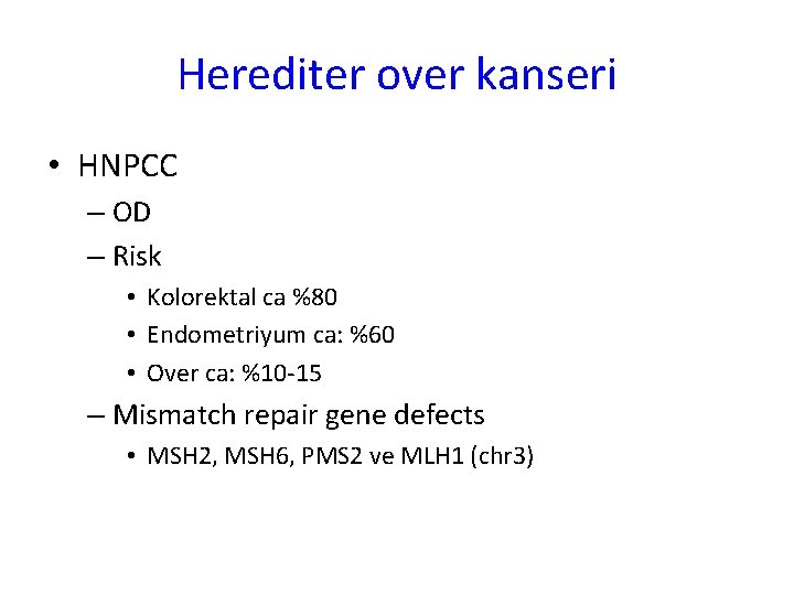 Herediter over kanseri • HNPCC – OD – Risk • Kolorektal ca %80 •