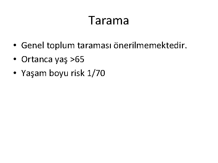 Tarama • Genel toplum taraması önerilmemektedir. • Ortanca yaş >65 • Yaşam boyu risk