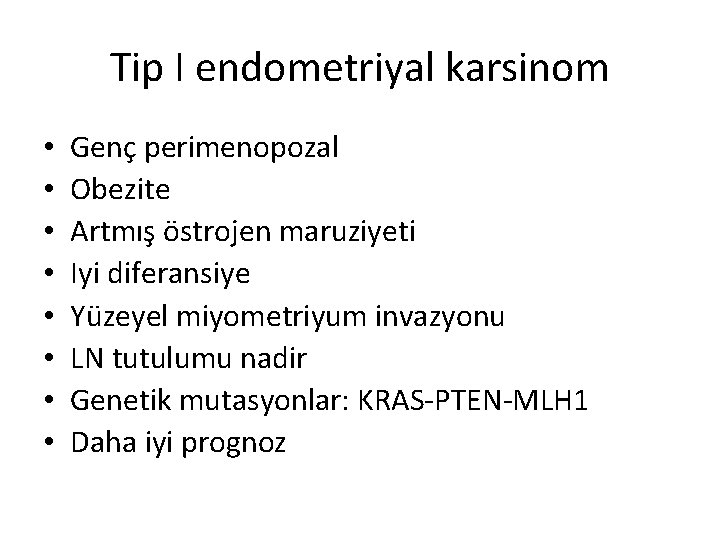 Tip I endometriyal karsinom • • Genç perimenopozal Obezite Artmış östrojen maruziyeti Iyi diferansiye