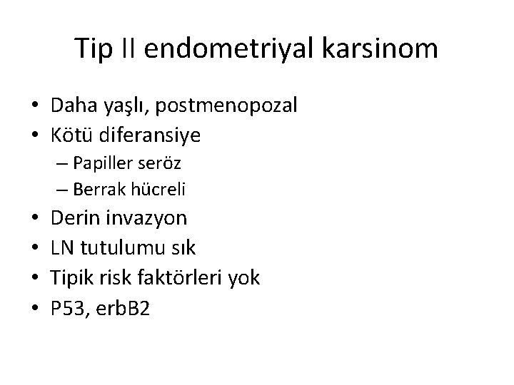 Tip II endometriyal karsinom • Daha yaşlı, postmenopozal • Kötü diferansiye – Papiller seröz