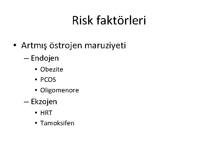 Risk faktörleri • Artmış östrojen maruziyeti – Endojen • Obezite • PCOS • Oligomenore