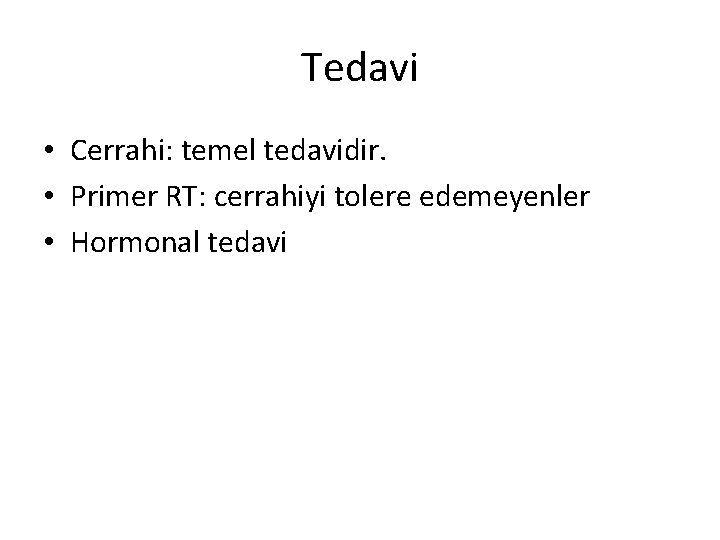 Tedavi • Cerrahi: temel tedavidir. • Primer RT: cerrahiyi tolere edemeyenler • Hormonal tedavi