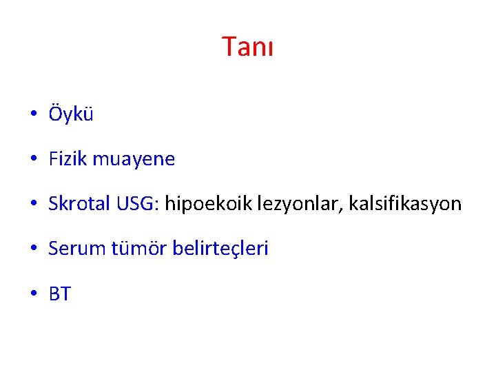 Tanı • Öykü • Fizik muayene • Skrotal USG: hipoekoik lezyonlar, kalsifikasyon • Serum