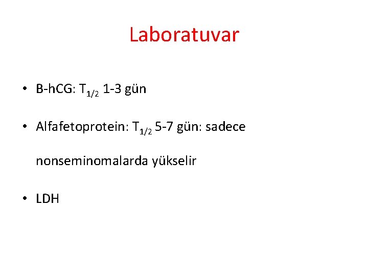 Laboratuvar • B-h. CG: T 1/2 1 -3 gün • Alfafetoprotein: T 1/2 5