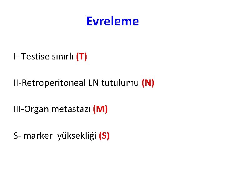 Evreleme I- Testise sınırlı (T) II-Retroperitoneal LN tutulumu (N) III-Organ metastazı (M) S- marker