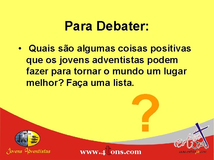 Para Debater: • Quais são algumas coisas positivas que os jovens adventistas podem fazer