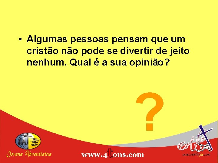  • Algumas pessoas pensam que um cristão não pode se divertir de jeito