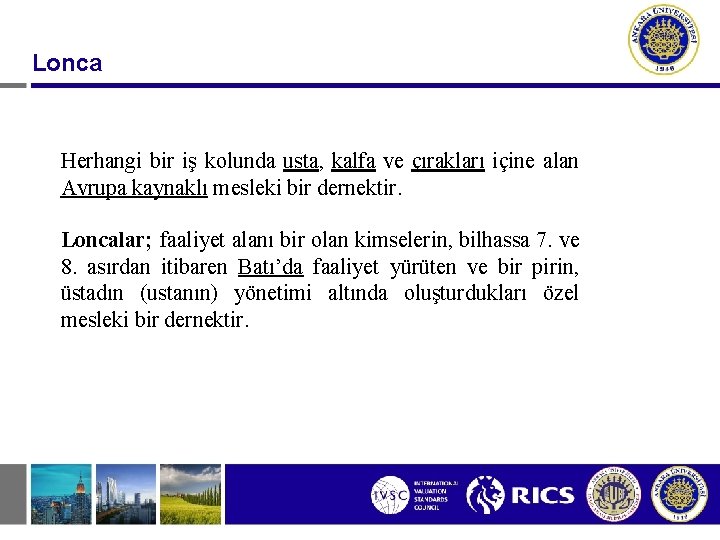 Lonca Herhangi bir iş kolunda usta, kalfa ve çırakları içine alan Avrupa kaynaklı mesleki